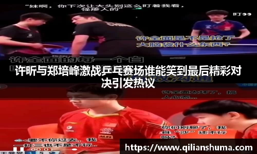 许昕与郑培峰激战乒乓赛场谁能笑到最后精彩对决引发热议