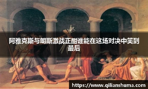 阿雅克斯与朗斯激战正酣谁能在这场对决中笑到最后