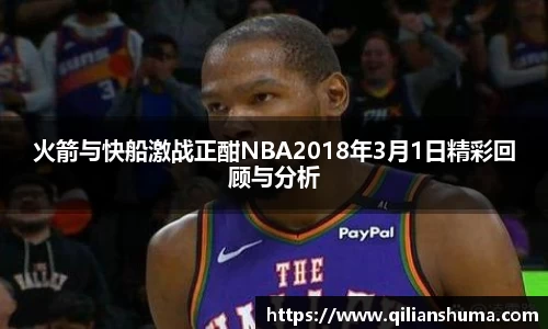 火箭与快船激战正酣NBA2018年3月1日精彩回顾与分析